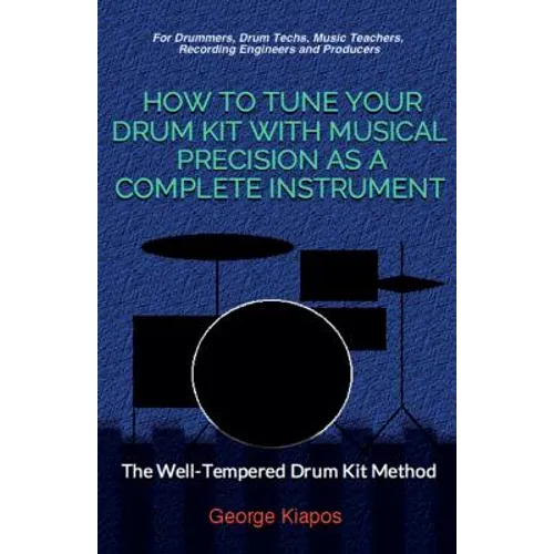 How To Tune Your Drum Kit With Musical Precision as a Complete Instrument: The Well-Tempered Drum Kit - Paperback
