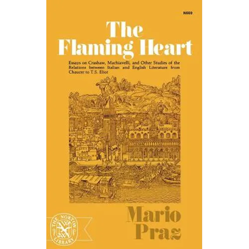 The Flaming Heart: Essays on Crashaw, Machiavelli, and Other Studies of the Relations Between Italian and English Literature from Chaucer to T. S. Eli - Paperback