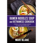 Ramen Noodle Soup And Vietnamese Cookbook: 2 Books In 1: Over 150 Recipes For Classic Asian Comfort Food - Paperback