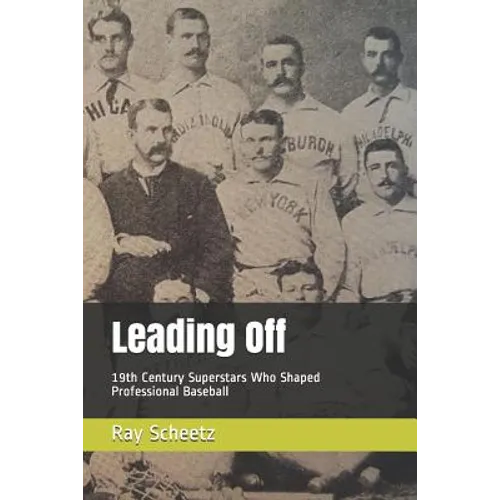 Leading Off: 19th Century Superstars Who Shaped Professional Baseball - Paperback