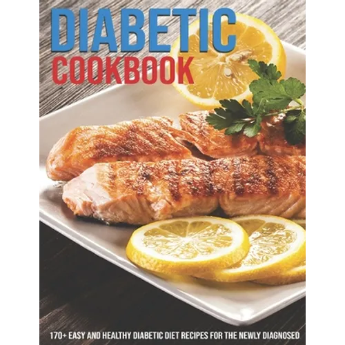 Diabetic Cookbook: 170+ Easy And Healthy Diabetic Diet Recipes For The Newly Diagnosed - Paperback