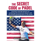 The Secret Code of Padel: Business and life lessons on achieving the American dream with the fastest growing sport in the world - Paperback