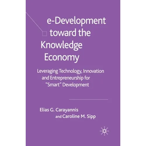 E-Development Toward the Knowledge Economy: Leveraging Technology, Innovation and Entrepreneurship for Smart Development - Paperback