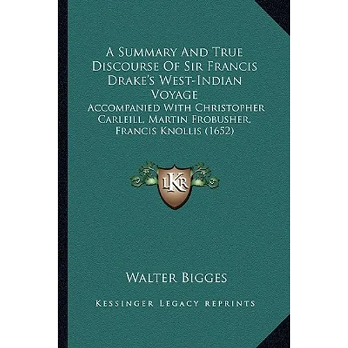 A Summary And True Discourse Of Sir Francis Drake's West-Indian Voyage: Accompanied With Christopher Carleill, Martin Frobusher, Francis Knollis (1652 - Paperback