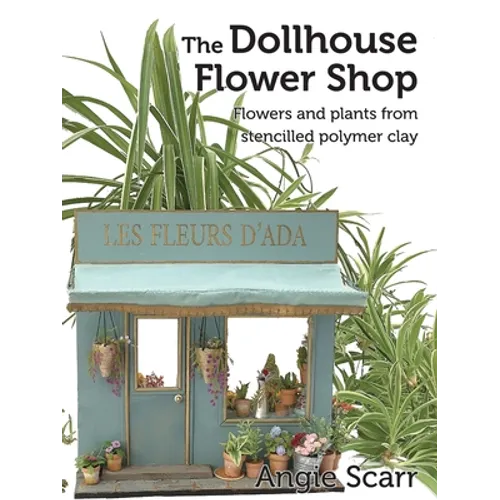 The Dollhouse Flower Book: Flowers and plants from stencilled polymer clay. - Paperback