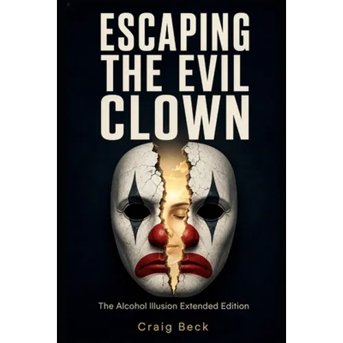 Escaping The Evil Clown: The Alcohol Illusion Extended Edition - Paperback