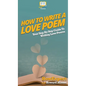 How To Write a Love Poem: Your Step By Step Guide To Writing Love Poems - Hardcover