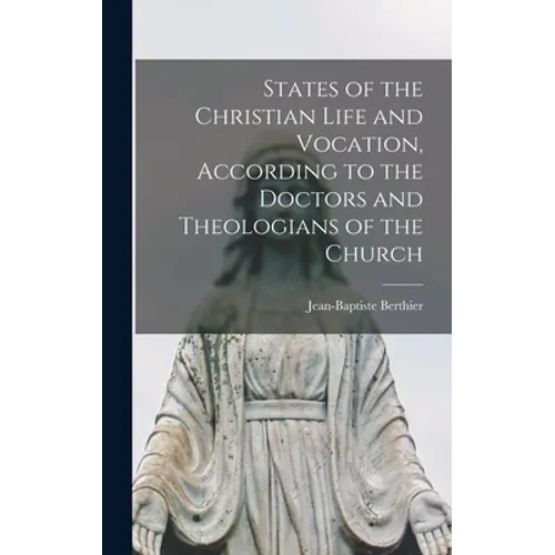 States of the Christian Life and Vocation, According to the Doctors and Theologians of the Church - Hardcover
