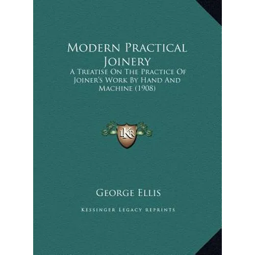 Modern Practical Joinery: A Treatise On The Practice Of Joiner's Work By Hand And Machine (1908) - Hardcover