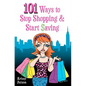 101 Ways to Stop Shopping and Start Saving - Paperback