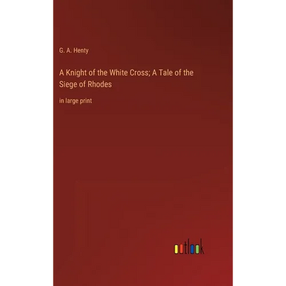A Knight of the White Cross; A Tale of the Siege of Rhodes: in large print - Hardcover