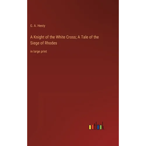 A Knight of the White Cross; A Tale of the Siege of Rhodes: in large print - Hardcover