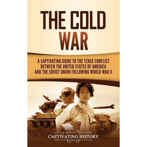 The Cold War: A Captivating Guide to the Tense Conflict between the United States of America and the Soviet Union Following World War II - Hardcover