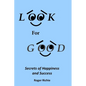 Look For Good: Secrets of Happiness and Success - Paperback