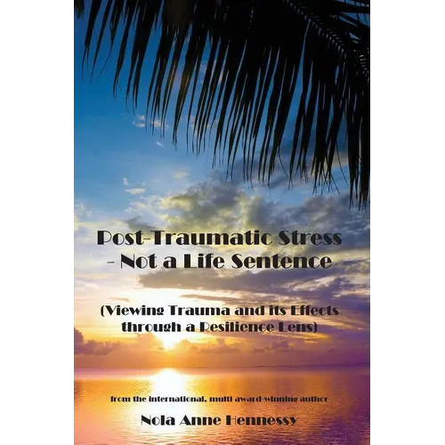 Post-Traumatic Stress - Not a Life Sentence: (Viewing Trauma and its Effects through a Resilience Lens) - Paperback