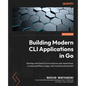 Building Modern CLI Applications in Go: Develop next-level CLIs to improve user experience, increase platform usage, and maximize production - Paperback