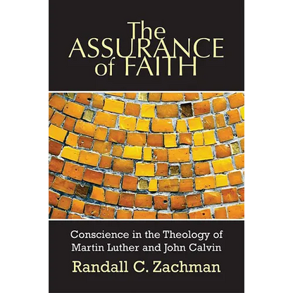 The Assurance of Faith: Conscience in the Theology of Martin Luther and John Calvin - Paperback