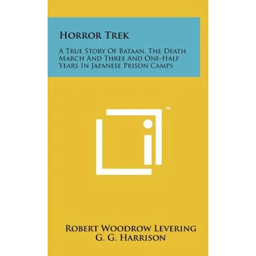 Horror Trek: A True Story Of Bataan, The Death March And Three And One-Half Years In Japanese Prison Camps - Hardcover