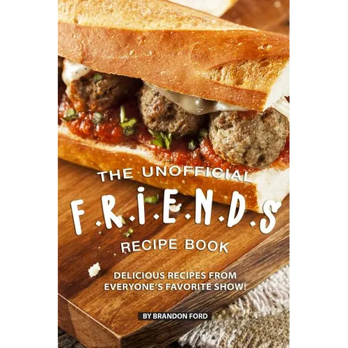 The Unofficial F.R.I.E.N.D.S Recipe Book: Delicious Recipes from Everyone's Favorite Show! - Paperback
