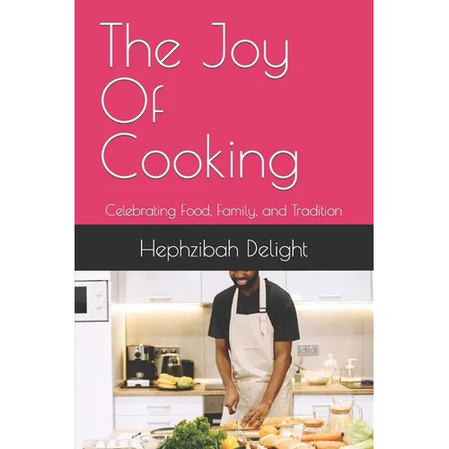 The Joy Of Cooking: Celebrating Food, Family, and Tradition - Paperback