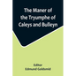 The Maner of the Tryumphe of Caleys and Bulleyn and The Noble Tryumphant Coronacyon of Quene Anne, Wyfe unto the Most Noble Kynge Henry VIII - Paperback