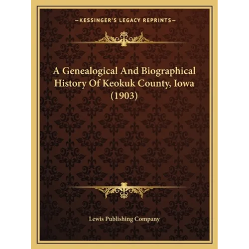 A Genealogical And Biographical History Of Keokuk County, Iowa (1903) - Paperback