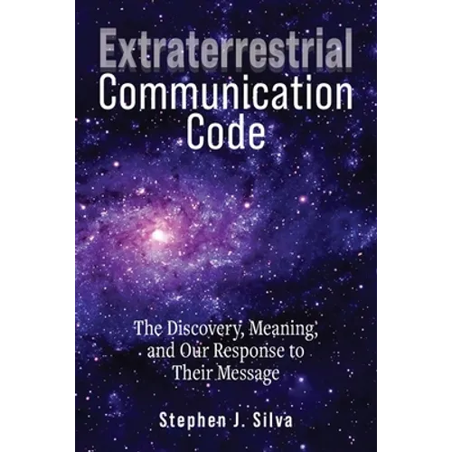 Extraterrestrial Communication Code: The Discovery, Meaning and Our Response to their Message - Paperback