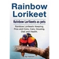 Rainbow Lorikeet. Rainbow Lorikeets as pets. Rainbow Lorikeets Keeping, Pros and Cons, Care, Housing, Diet and Health. - Paperback
