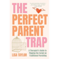 The Perfect Parent Trap: A Therapist's Guide to Flipping the Script on Traditional Parenting - Paperback
