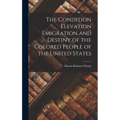 The Condition Elevation Emigration and Destiny of the Colored People of the United States - Hardcover