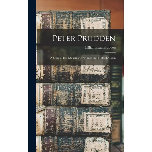 Peter Prudden; a Story of his Life and New Haven and Milford, Conn. - Hardcover