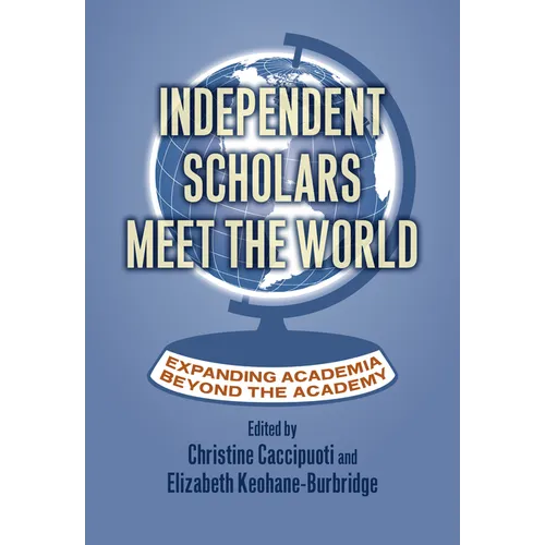 Independent Scholars Meet the World: Expanding Academia Beyond the Academy - Paperback