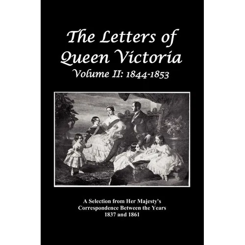 The Letters of Queen Victoria: A Selection from Her Majesty's Correspondence Between the Years 1837 and 1861 Volume 2, 1844-1853, Fully Illustrated - Paperback