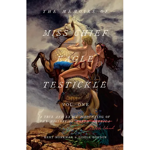 The Memoirs of Miss Chief Eagle Testickle: Vol. 1: A True and Exact Accounting of the History of Turtle Island - Paperback
