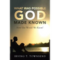What Was Possible God Made Known: How Else Would We Know? - Paperback
