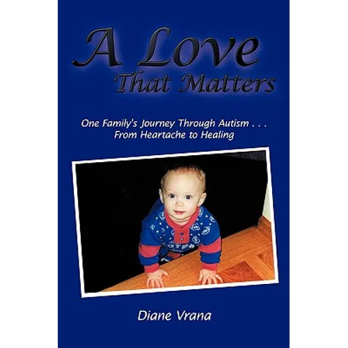A Love That Matters: One Family's Journey Through Autism . . . From Heartache to Healing - Paperback