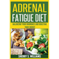 Adrenal Fatigue Diet: Balancing Your Hormones And Boosting Your Energy (Adrenal Reset, Anxiety Solution, Stress Management, Mind and Mood) - Paperback