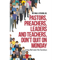 Pastors, Preachers, Leaders and Teachers, Don't Quit on Monday: Living Between the Sundays - Paperback