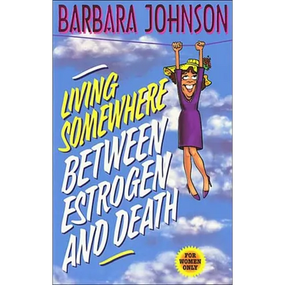 The Living Somewhere Between Estrogen and Death: A Wise, Witty, and Humorous Guide to the Joys and Challenges of Aging Gleefully - Paperback