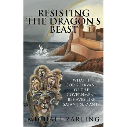 Resisting the Dragon's Beast: What if God's Servant of the Government Behaves Like Satan's Servant? - Hardcover