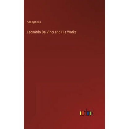 Leonardo Da Vinci and His Works - Hardcover