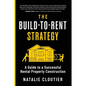The Build-to-Rent Strategy: A Guide to a Successful Rental Property Construction - Paperback