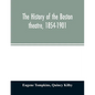 The history of the Boston theatre, 1854-1901 - Paperback