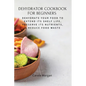 Dehydrator Cookbook for Beginners: Dehydrate Your Food To Extend Its Shelf Life, Preserve Its Nutrients, & Reduce Food Waste - Paperback