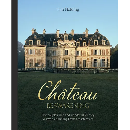 Chateau Reawakening: One Couple's Wild and Wonderful Journey to Restore a Crumbling French Masterpiece - Hardcover