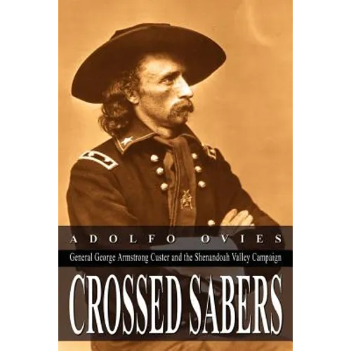 Crossed Sabers: General George Armstrong Custer and the Shenandoah Valley Campaign - Paperback