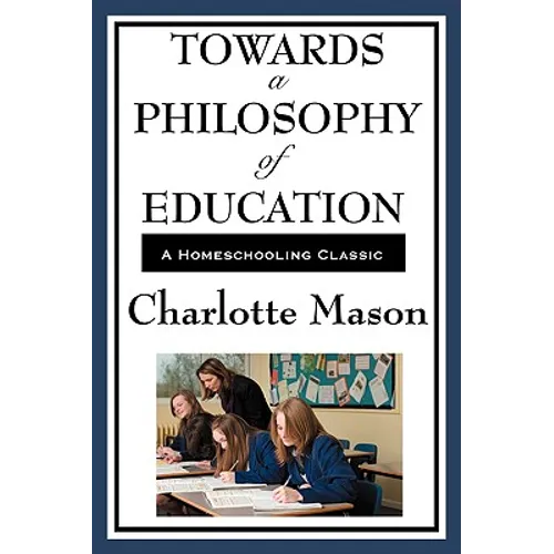 Towards a Philosophy of Education: Volume VI of Charlotte Mason's Original Homeschooling Series - Paperback