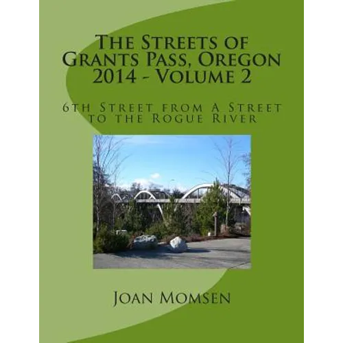 The Streets of Grants Pass, Oregon - 2014: 6th Street from A Street to the Rogue River - Paperback
