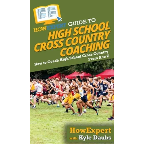 HowExpert Guide to High School Cross Country Coaching: How to Coach High School Cross Country From A to Z - Hardcover