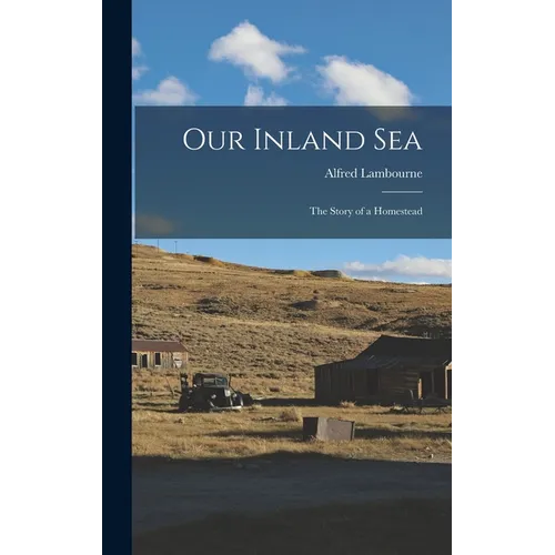 Our Inland sea; the Story of a Homestead - Hardcover
